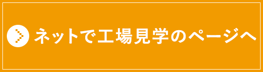 ネットで工場見学はこちら